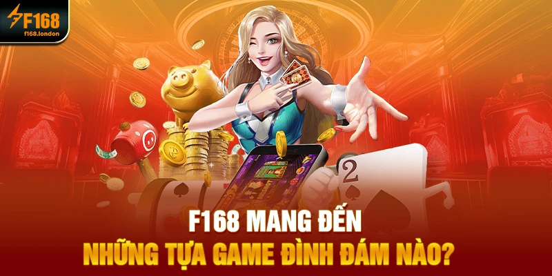 F168 mang đến những tựa game đình đám nào?